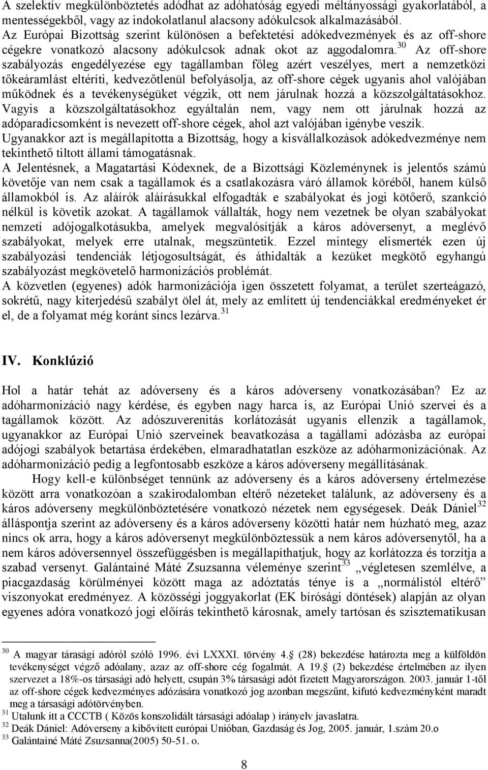 30 Az off-shore szabályozás engedélyezése egy tagállamban főleg azért veszélyes, mert a nemzetközi tőkeáramlást eltéríti, kedvezőtlenül befolyásolja, az off-shore cégek ugyanis ahol valójában