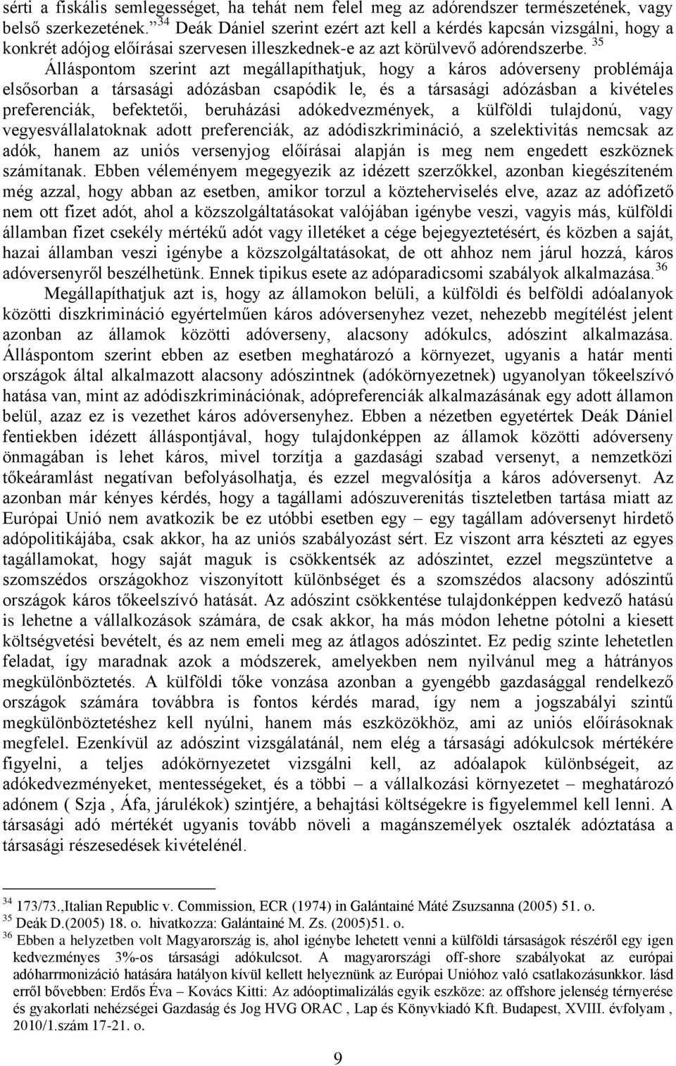 35 Álláspontom szerint azt megállapíthatjuk, hogy a káros adóverseny problémája elsősorban a társasági adózásban csapódik le, és a társasági adózásban a kivételes preferenciák, befektetői, beruházási