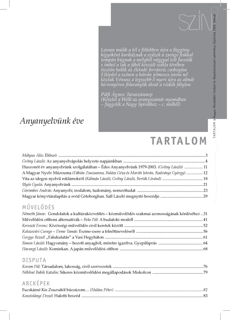 Tavaszünnep (Részlet a Willi az aranyszamár nyomában függelék a Nagy Spirálhoz c. műből) Tartalom Tartalom a Magyar Mûvelôdési Intézet és Képzômûvészeti Lektorátus folyóirata 2009.