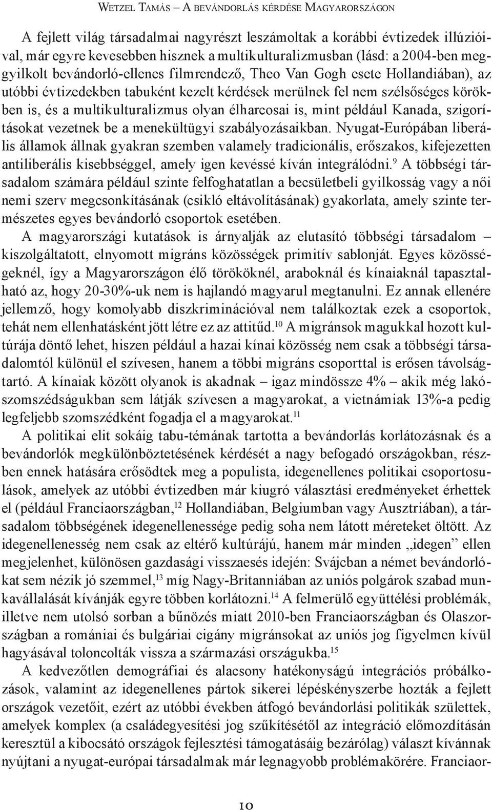 multikulturalizmus olyan élharcosai is, mint például Kanada, szigorításokat vezetnek be a menekültügyi szabályozásaikban.