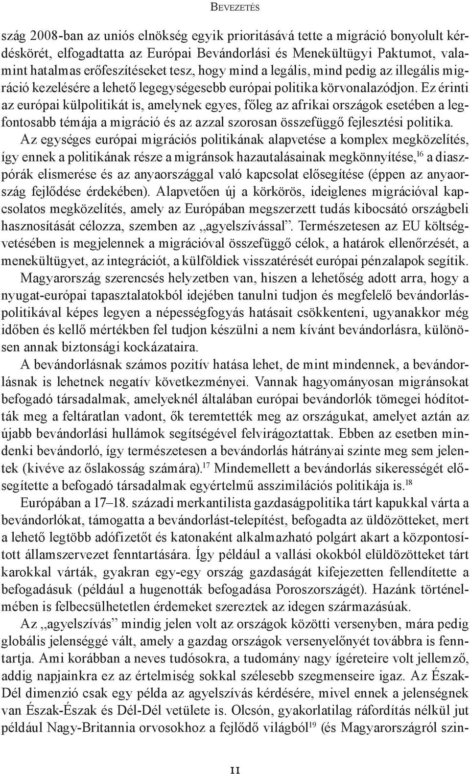 Ez érinti az európai külpolitikát is, amelynek egyes, főleg az afrikai országok esetében a legfontosabb témája a migráció és az azzal szorosan összefüggő fejlesztési politika.