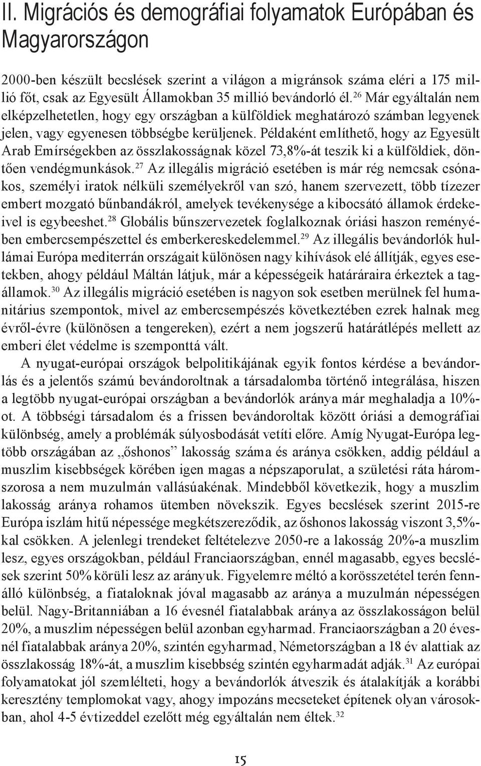 Példaként említhető, hogy az Egyesült Arab Emírségekben az összlakosságnak közel 73,8%-át teszik ki a külföldiek, döntően vendégmunkások.