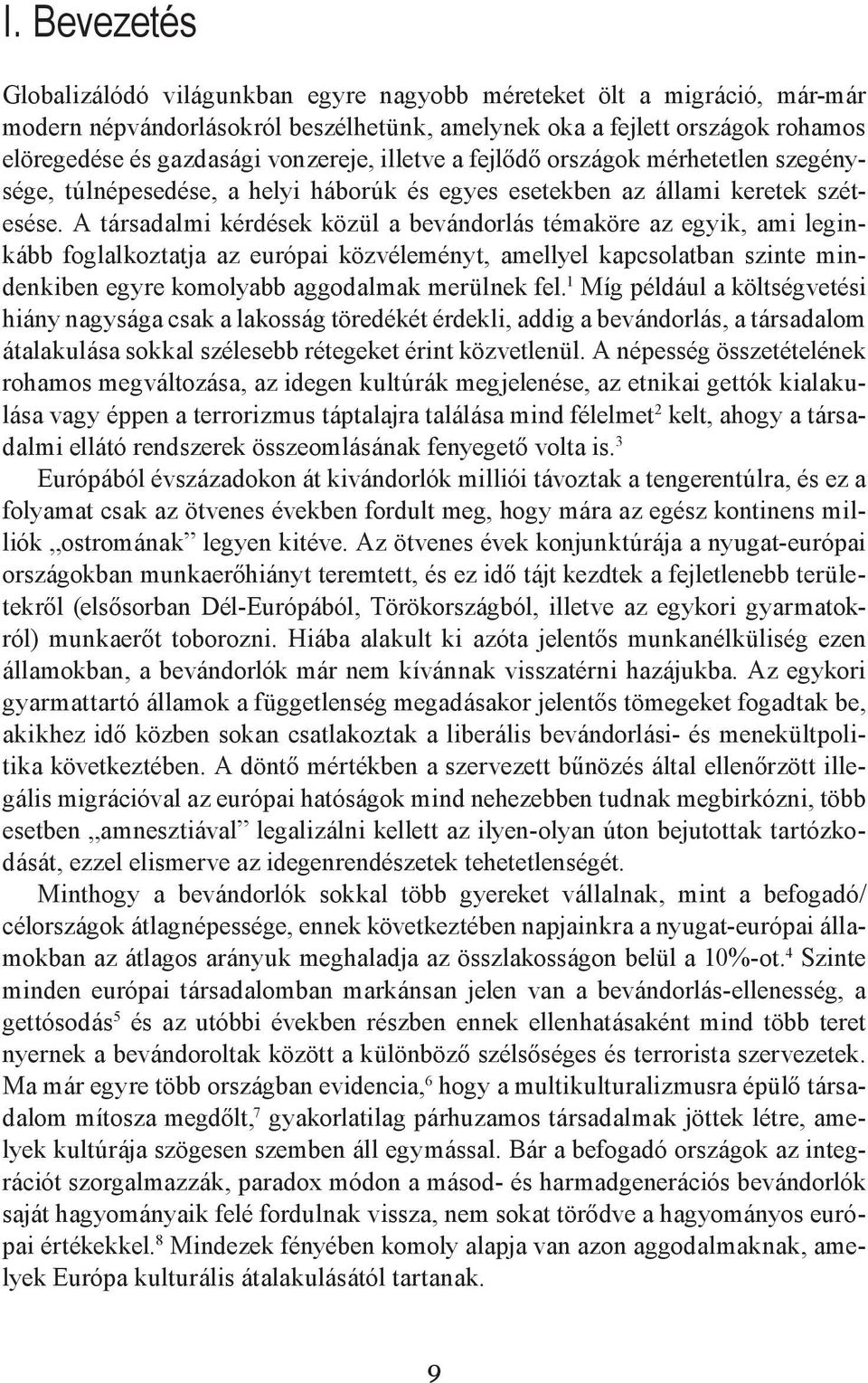 A társadalmi kérdések közül a bevándorlás témaköre az egyik, ami leginkább foglalkoztatja az európai közvéleményt, amellyel kapcsolatban szinte mindenkiben egyre komolyabb aggodalmak merülnek fel.