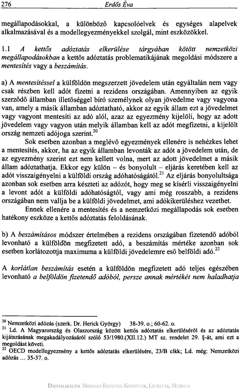 a) A mentesítéssel a külföldön megszerzett jövedelem után egyáltalán nem vagy csak részben kell adót fizetni a rezidens országában.