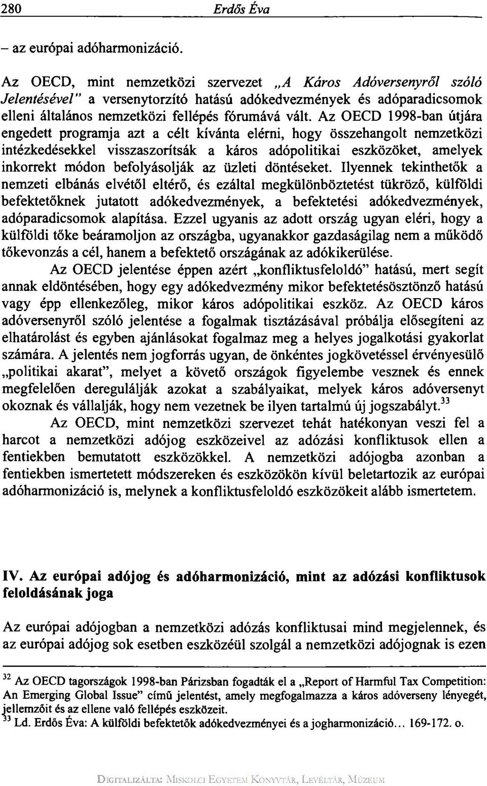 Az OECD 1998-ban útjára engedett programja azt a célt kívánta elérni, hogy összehangolt nemzetközi intézkedésekkel visszaszorítsák a káros adópolitikai eszközöket, amelyek inkorrekt módon