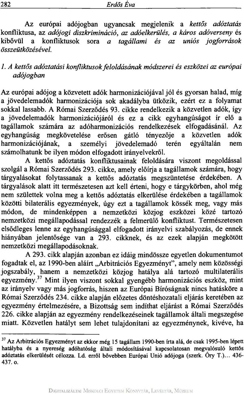 A kettős adóztatási konfliktusok feloldásának módszerei és eszközei az európai adójogban Az európai adójog a közvetett adók harmonizációjával jól és gyorsan halad, míg a jövedelemadók harmonizációja