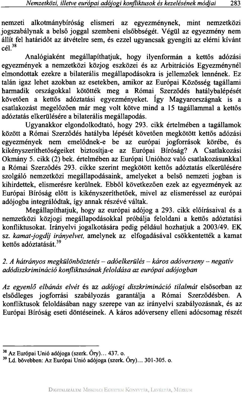 38 Analógiaként megállapíthatjuk, hogy ilyenformán a kettős adózási egyezmények a nemzetközi közjog eszközei és az Arbitrációs Egyezménynél elmondottak ezekre a bilaterális megállapodásokra is