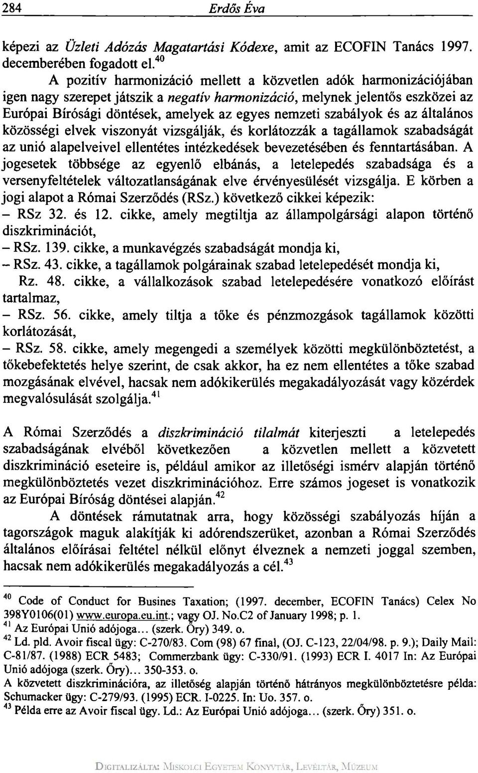 nemzeti szabályok és az általános közösségi elvek viszonyát vizsgálják, és korlátozzák a tagállamok szabadságát az unió alapelveivel ellentétes intézkedések bevezetésében és fenntartásában.