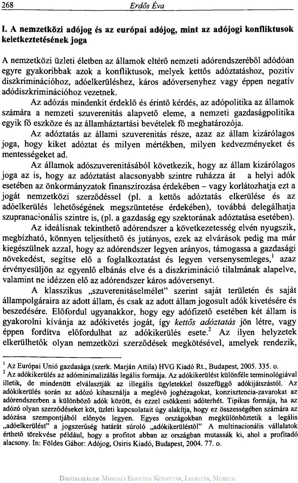 konfliktusok, melyek kettős adóztatáshoz, pozitív diszkriminációhoz, adóelkerüléshez, káros adóversenyhez vagy éppen negatív adódiszkriminációhoz vezetnek.