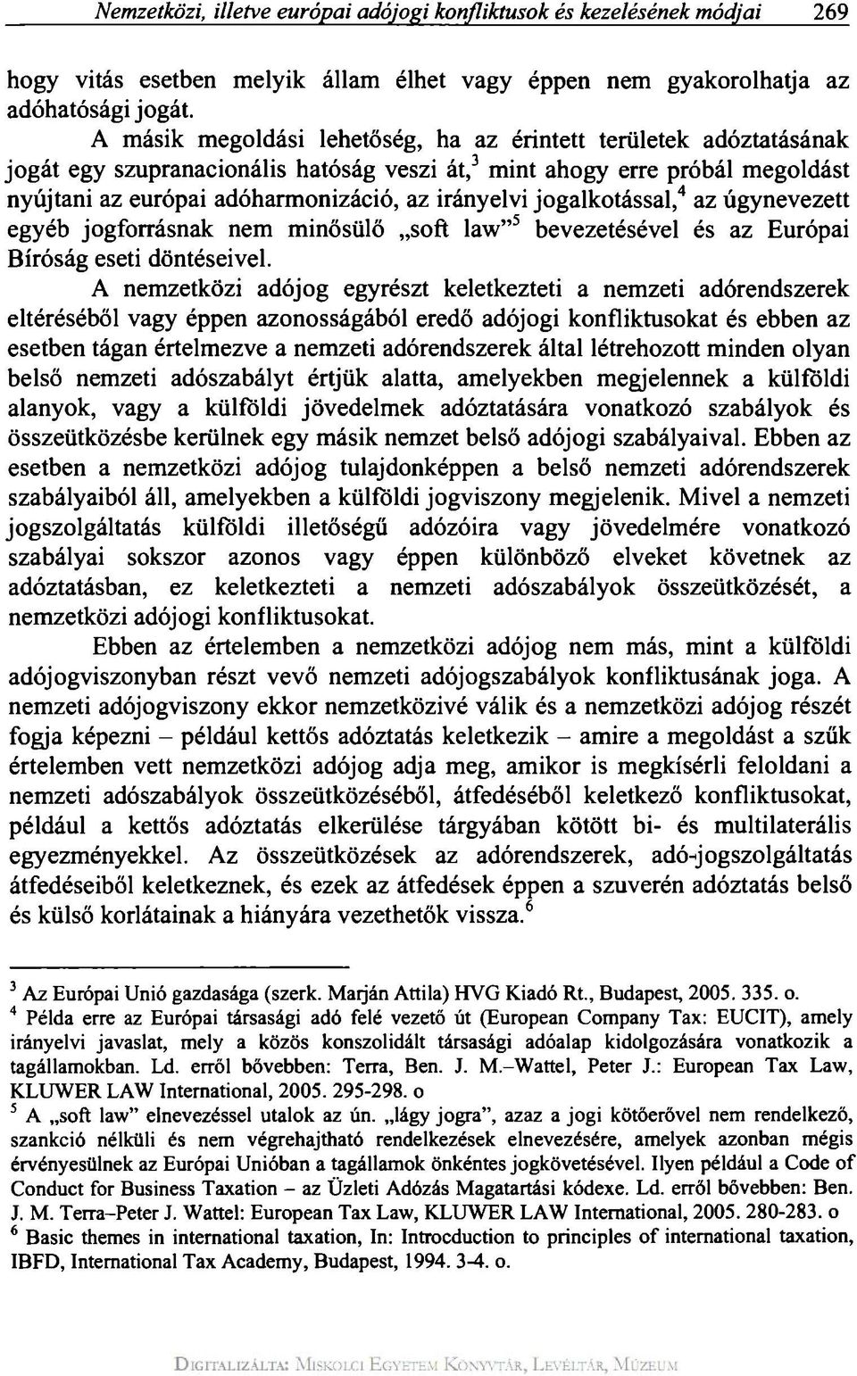 jogalkotással, 4 az úgynevezett egyéb jogforrásnak nem minősülő soft law" 5 bevezetésével és az Európai Bíróság eseti döntéseivel.