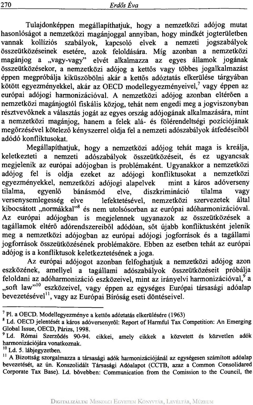 Míg azonban a nemzetközi magánjog a vagy-vagy" elvét alkalmazza az egyes államok jogának összeütközésekor, a nemzetközi adójog a kettős vagy többes jogalkalmazást éppen megpróbálja kiküszöbölni akár