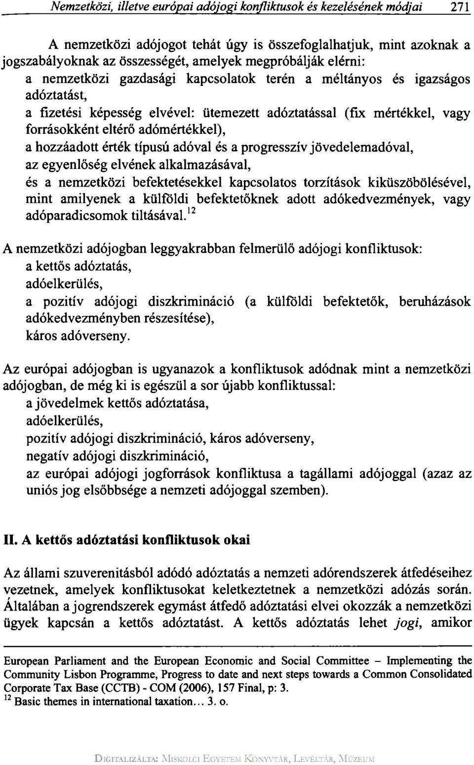 hozzáadott érték típusú adóval és a progresszív jövedelemadóval, az egyenlőség elvének alkalmazásával, és a nemzetközi befektetésekkel kapcsolatos torzítások kiküszöbölésével, mint amilyenek a