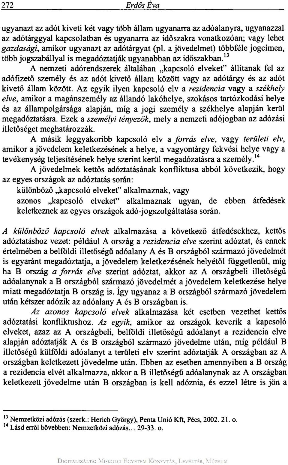 13 A nemzeti adórendszerek általában kapcsoló elveket" állítanak fel az adófizető személy és az adót kivető állam között vagy az adótárgy és az adót kivető állam között.