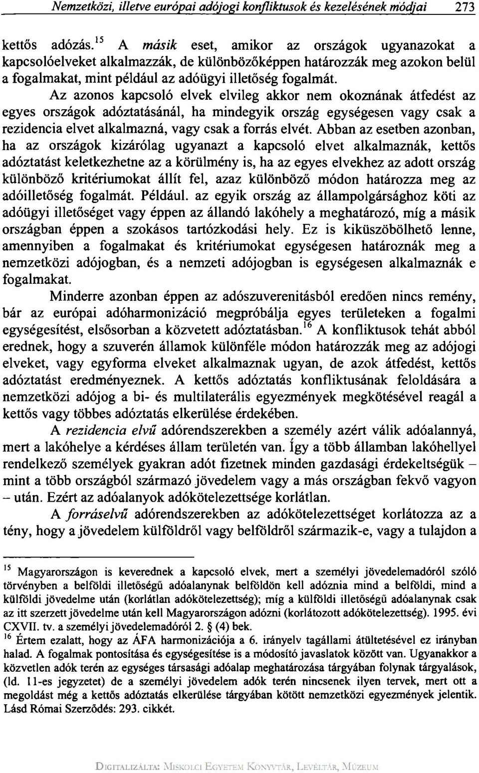 Az azonos kapcsoló elvek elvileg akkor nem okoznának átfedést az egyes országok adóztatásánál, ha mindegyik ország egységesen vagy csak a rezidencia elvet alkalmazná, vagy csak a forrás elvét.