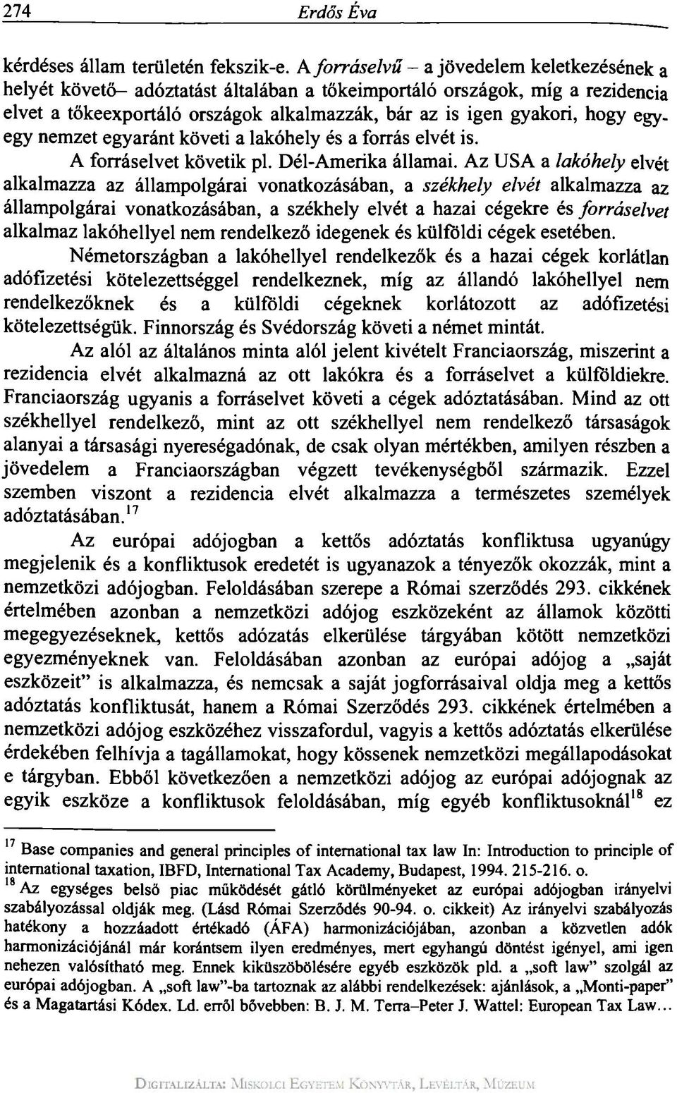 egyegy nemzet egyaránt követi a lakóhely és a forrás elvét is. A forráselvet követik pl. Dél-Amerika államai.