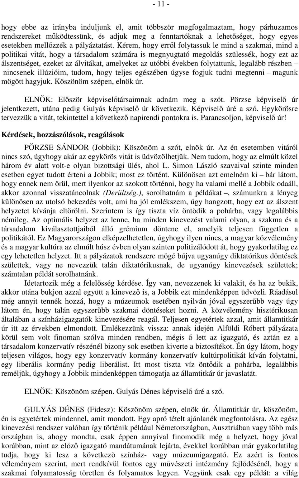 Kérem, hogy erről folytassuk le mind a szakmai, mind a politikai vitát, hogy a társadalom számára is megnyugtató megoldás szülessék, hogy ezt az álszentséget, ezeket az álvitákat, amelyeket az utóbbi