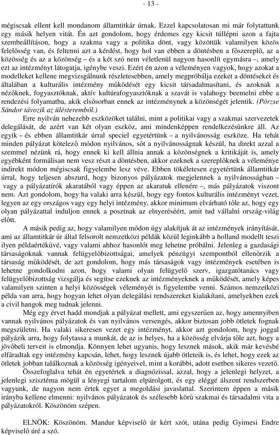 van ebben a döntésben a főszereplő, az a közösség és az a közönség és a két szó nem véletlenül nagyon hasonlít egymásra, amely ezt az intézményt látogatja, igénybe veszi.