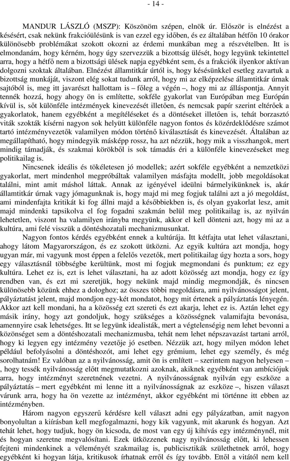 Itt is elmondanám, hogy kérném, hogy úgy szervezzük a bizottság ülését, hogy legyünk tekintettel arra, hogy a hétfő nem a bizottsági ülések napja egyébként sem, és a frakciók ilyenkor aktívan