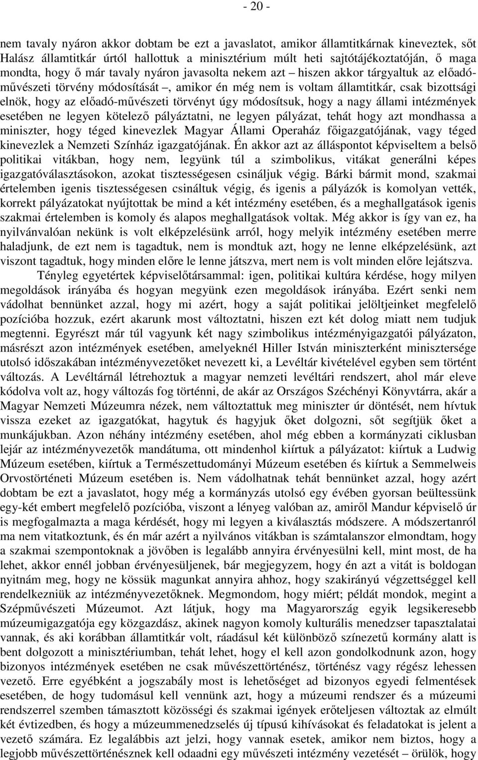 úgy módosítsuk, hogy a nagy állami intézmények esetében ne legyen kötelező pályáztatni, ne legyen pályázat, tehát hogy azt mondhassa a miniszter, hogy téged kinevezlek Magyar Állami Operaház