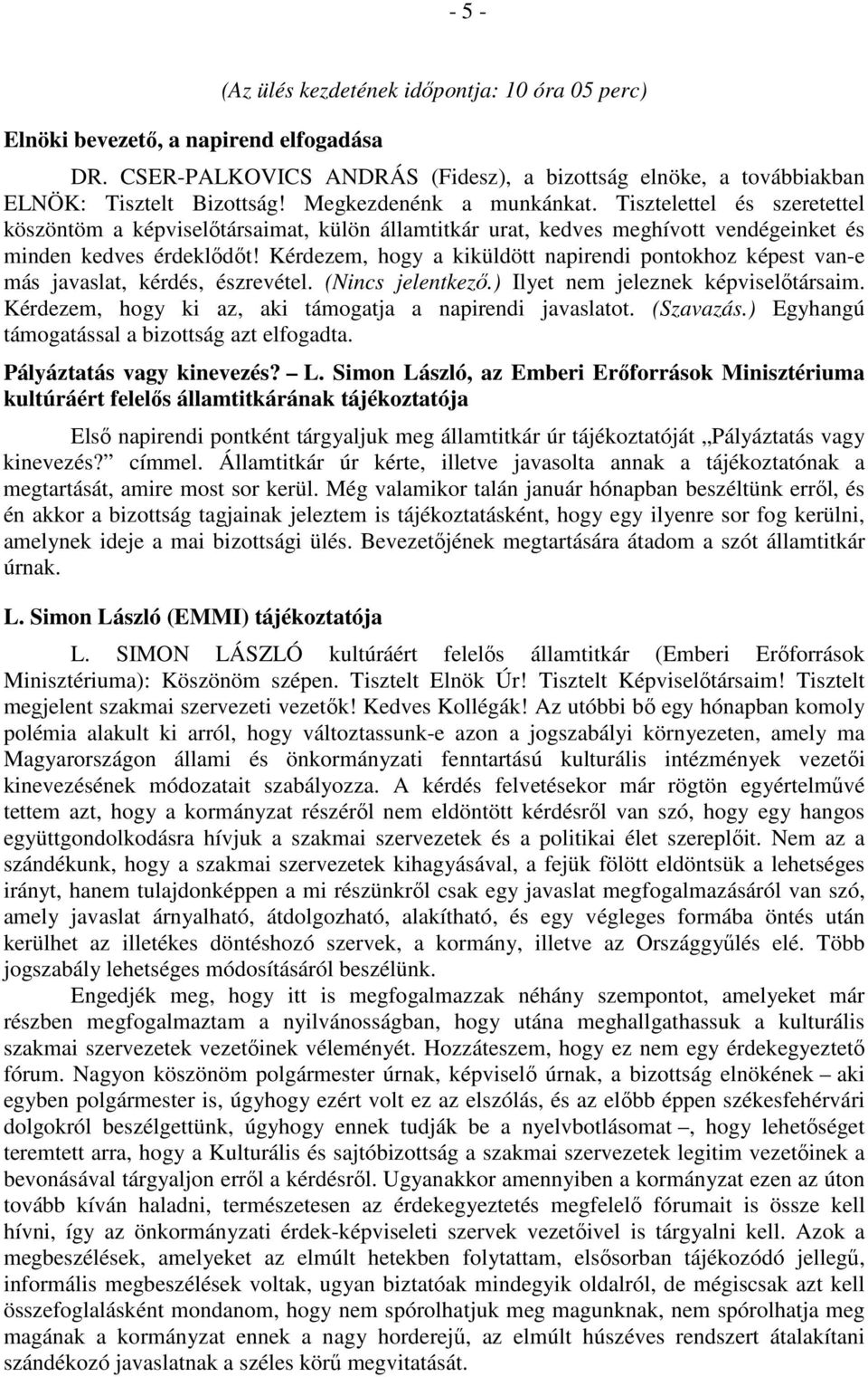 Kérdezem, hogy a kiküldött napirendi pontokhoz képest van-e más javaslat, kérdés, észrevétel. (Nincs jelentkező.) Ilyet nem jeleznek képviselőtársaim.