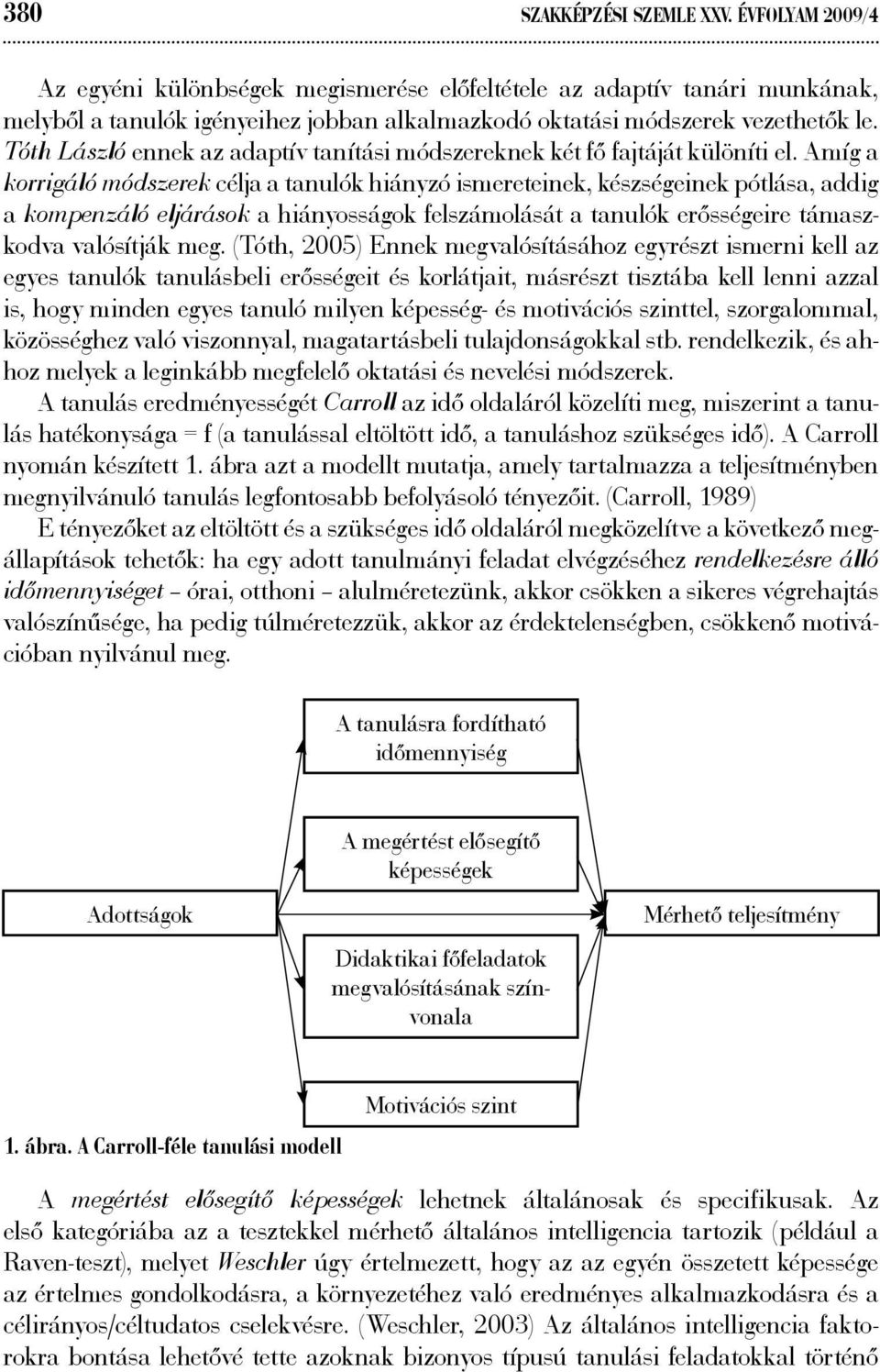 Tóth László ennek az adaptív tanítási módszereknek két fő fajtáját különíti el.