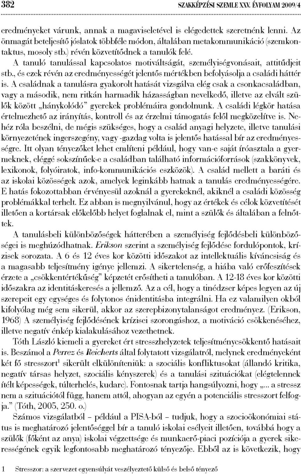 A tanuló tanulással kapcsolatos motiváltságát, személyiségvonásait, attitűdjeit stb., és ezek révén az eredményességét jelentős mértékben befolyásolja a családi háttér is.