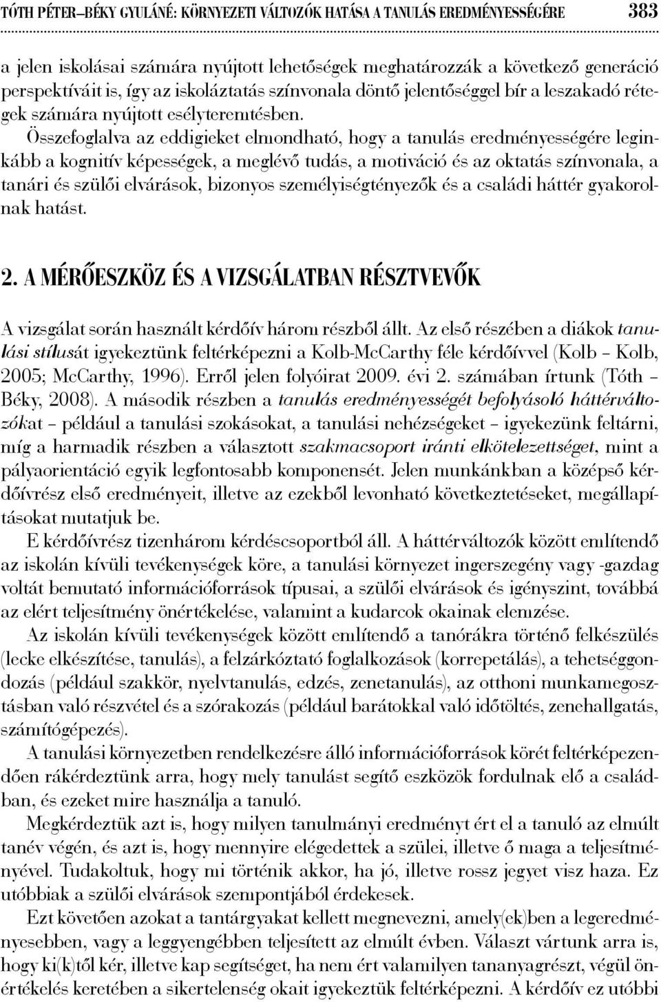 Összefoglalva az eddigieket elmondható, hogy a tanulás eredményességére leginkább a kognitív képességek, a meglévő tudás, a motiváció és az oktatás színvonala, a tanári és szülői elvárások, bizonyos