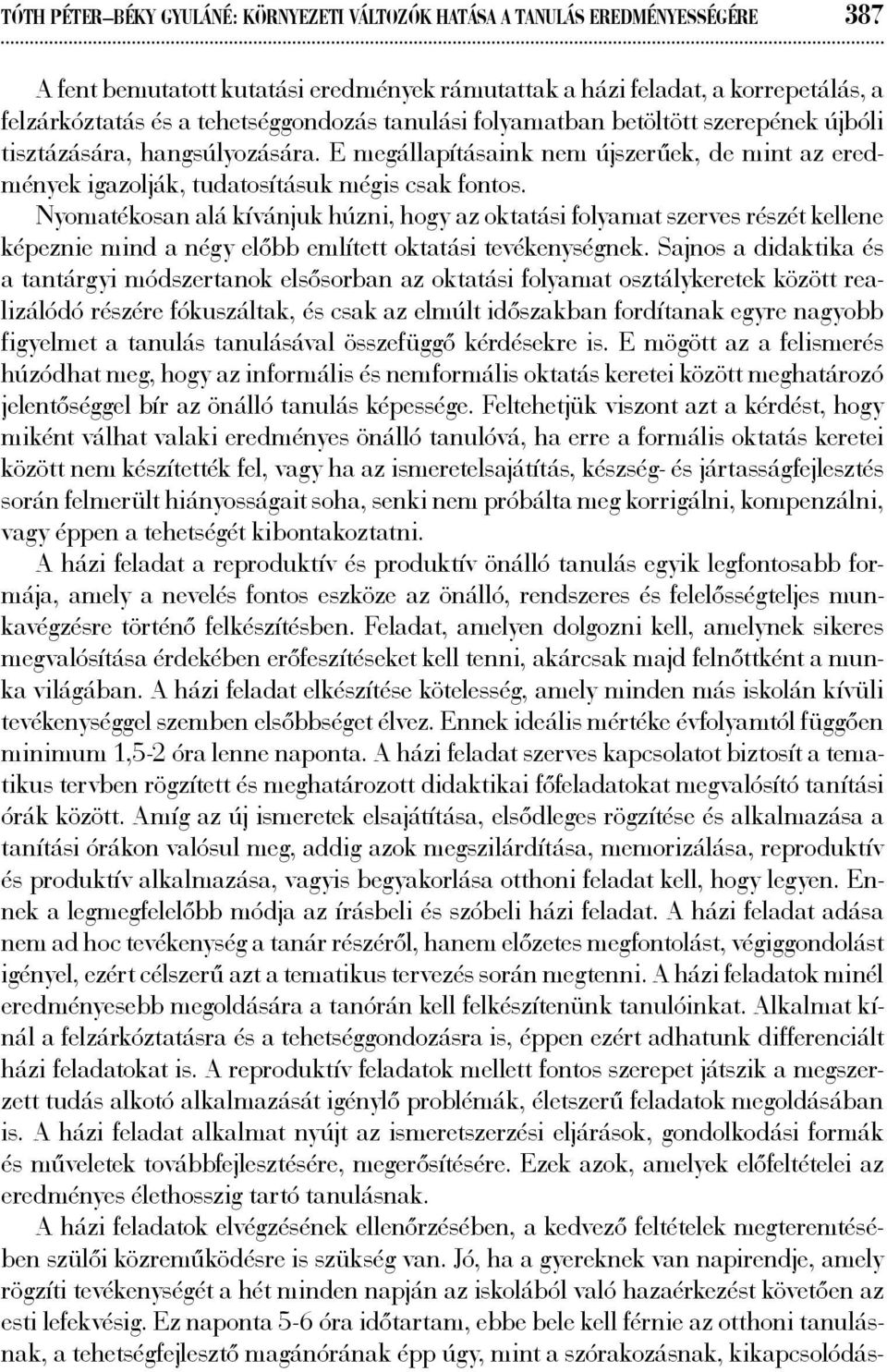 Nyomatékosan alá kívánjuk húzni, hogy az oktatási folyamat szerves részét kellene képeznie mind a négy előbb említett oktatási tevékenységnek.