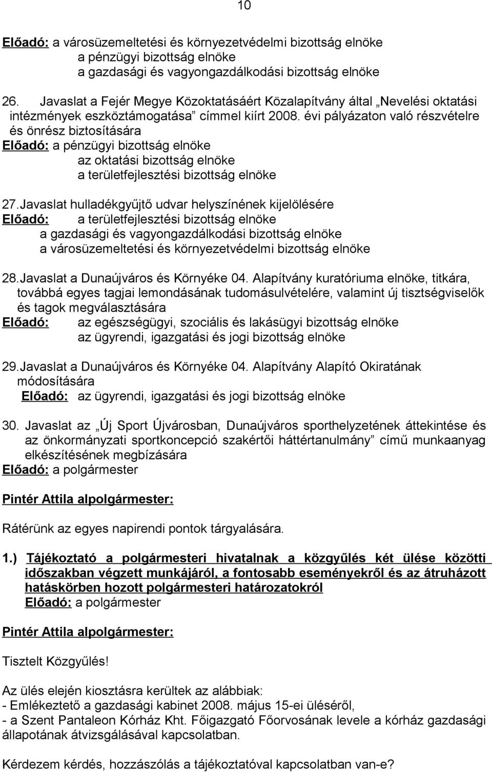 évi pályázaton való részvételre és önrész biztosítására Előadó: a pénzügyi bizottság elnöke az oktatási bizottság elnöke a területfejlesztési bizottság elnöke 27.