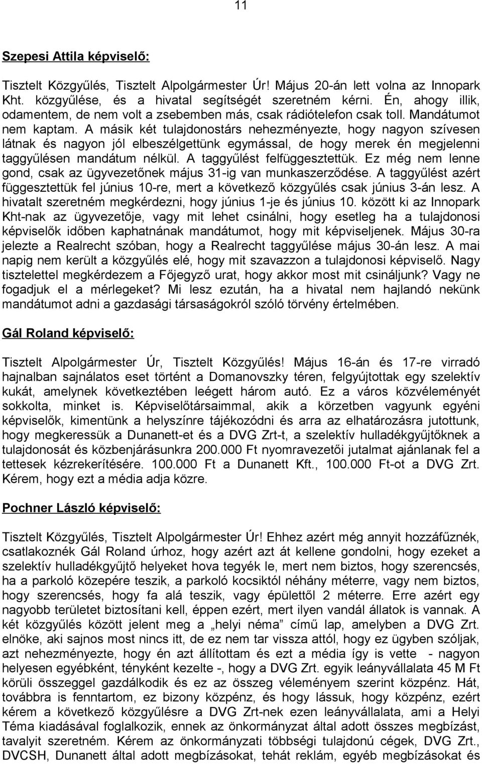 A másik két tulajdonostárs nehezményezte, hogy nagyon szívesen látnak és nagyon jól elbeszélgettünk egymással, de hogy merek én megjelenni taggyűlésen mandátum nélkül. A taggyűlést felfüggesztettük.