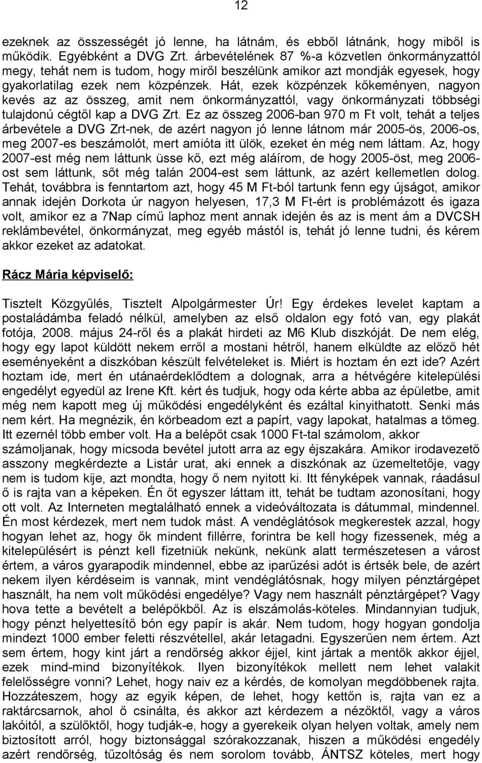 Hát, ezek közpénzek kőkeményen, nagyon kevés az az összeg, amit nem önkormányzattól, vagy önkormányzati többségi tulajdonú cégtől kap a DVG Zrt.