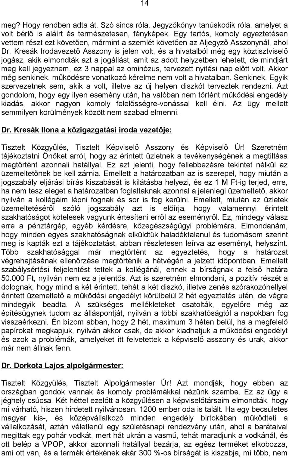 Kresák Irodavezető Asszony is jelen volt, és a hivatalból még egy köztisztviselő jogász, akik elmondták azt a jogállást, amit az adott helyzetben lehetett, de mindjárt meg kell jegyeznem, ez 3 nappal