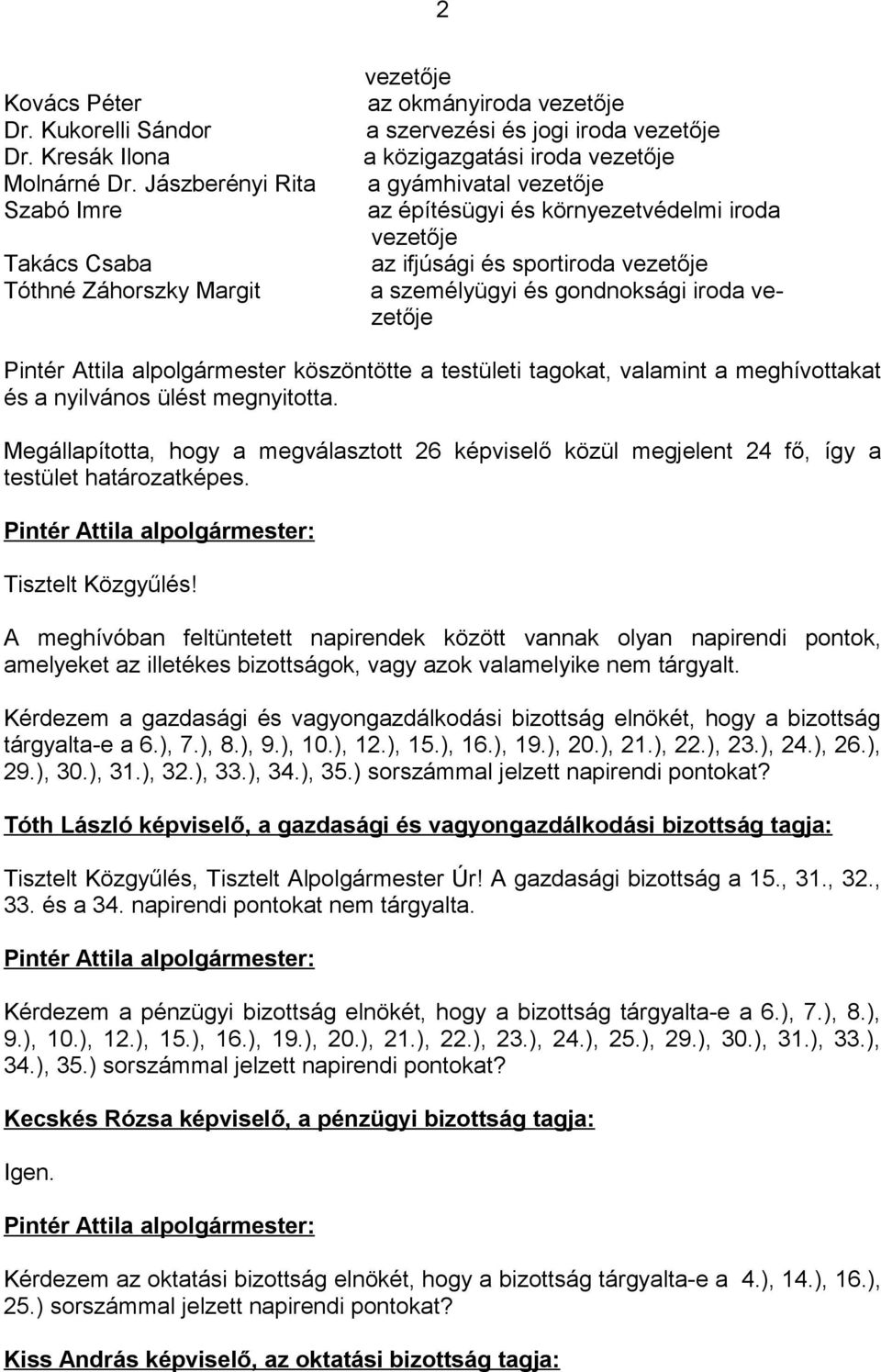 építésügyi és környezetvédelmi iroda vezetője az ifjúsági és sportiroda vezetője a személyügyi és gondnoksági iroda vezetője Pintér Attila alpolgármester köszöntötte a testületi tagokat, valamint a