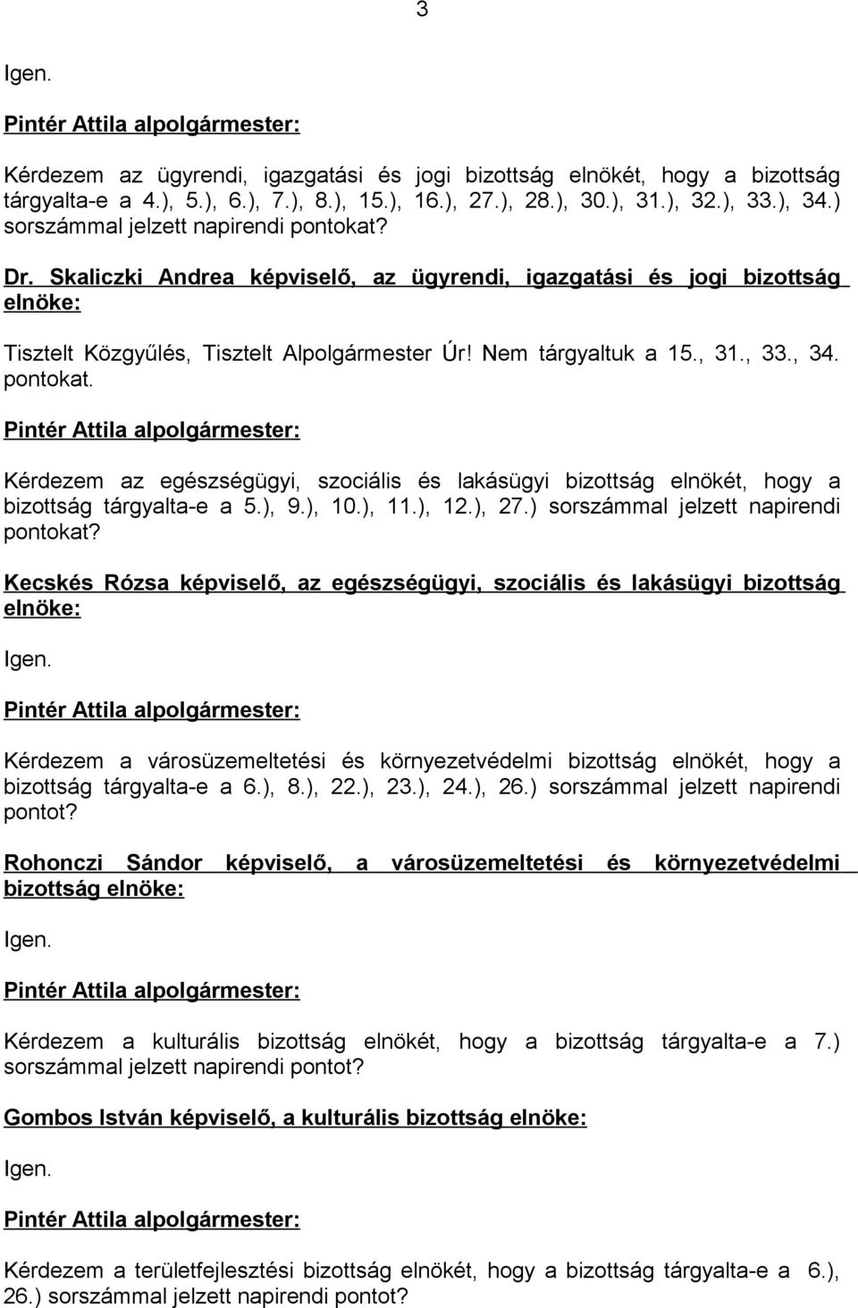 , 31., 33., 34. pontokat. Pintér Attila alpolgármester: Kérdezem az egészségügyi, szociális és lakásügyi bizottság elnökét, hogy a bizottság tárgyalta-e a 5.), 9.), 10.), 11.), 12.), 27.