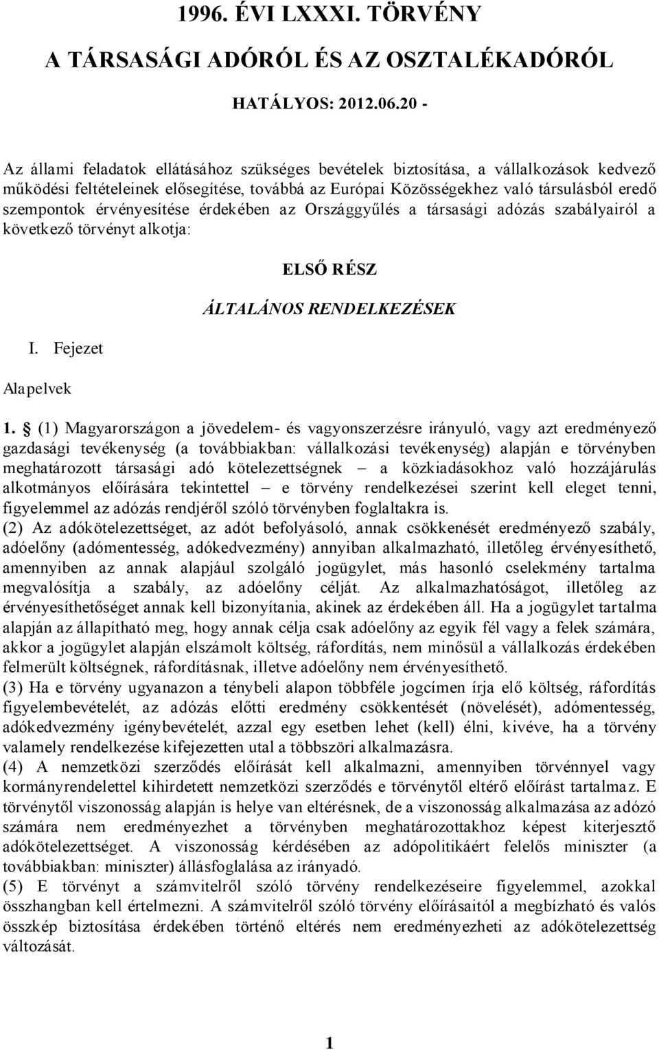 érvényesítése érdekében az Országgyűlés a társasági adózás szabályairól a következő törvényt alkotja: I. Fejezet Alapelvek ELSŐ RÉSZ ÁLTALÁNOS RENDELKEZÉSEK 1.