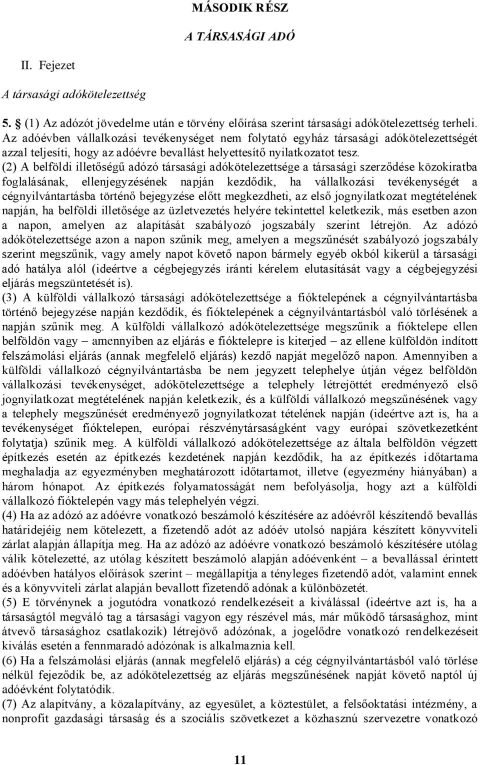 (2) A belföldi illetőségű adózó társasági adókötelezettsége a társasági szerződése közokiratba foglalásának, ellenjegyzésének napján kezdődik, ha vállalkozási tevékenységét a cégnyilvántartásba