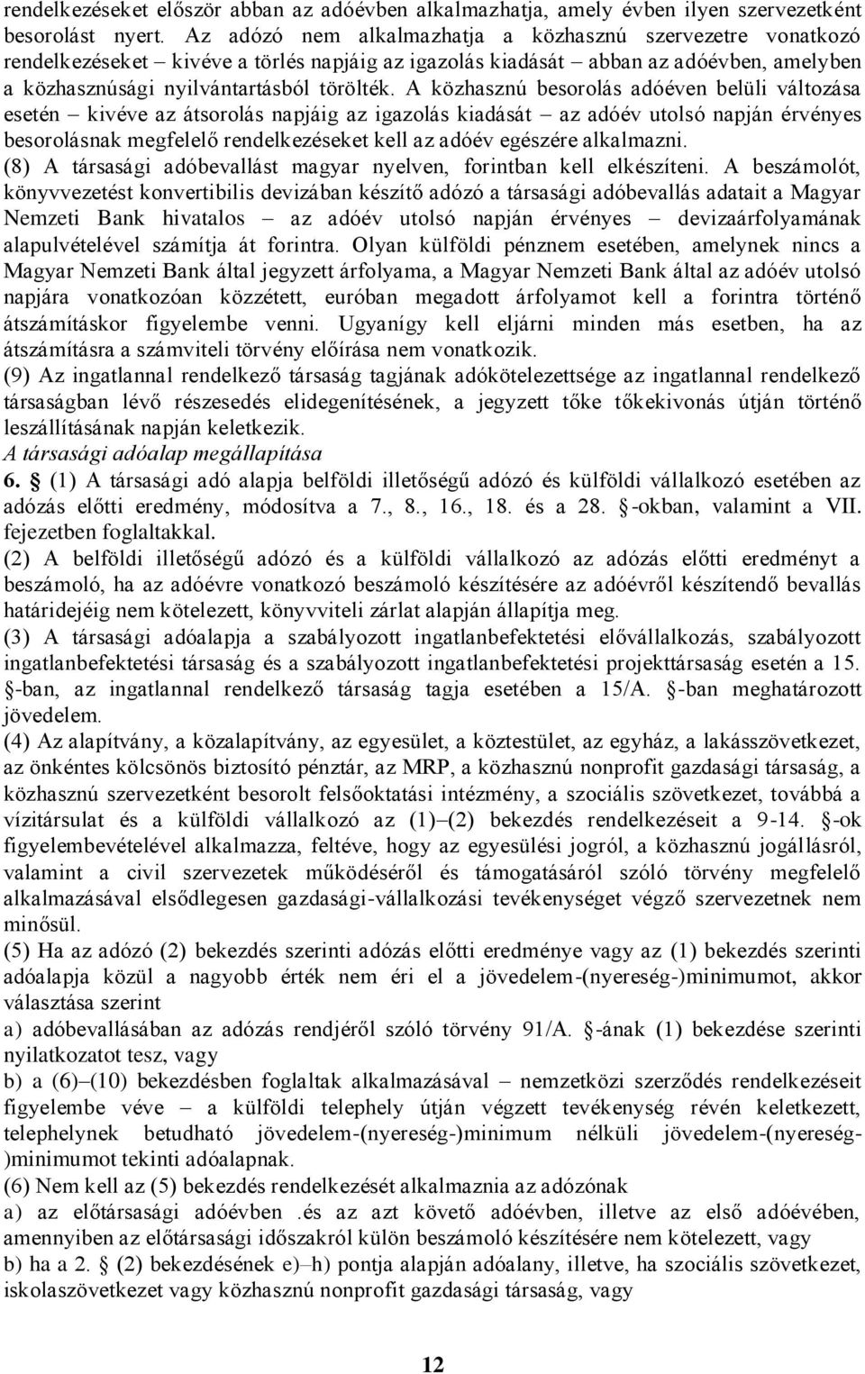 A közhasznú besorolás adóéven belüli változása esetén kivéve az átsorolás napjáig az igazolás kiadását az adóév utolsó napján érvényes besorolásnak megfelelő rendelkezéseket kell az adóév egészére