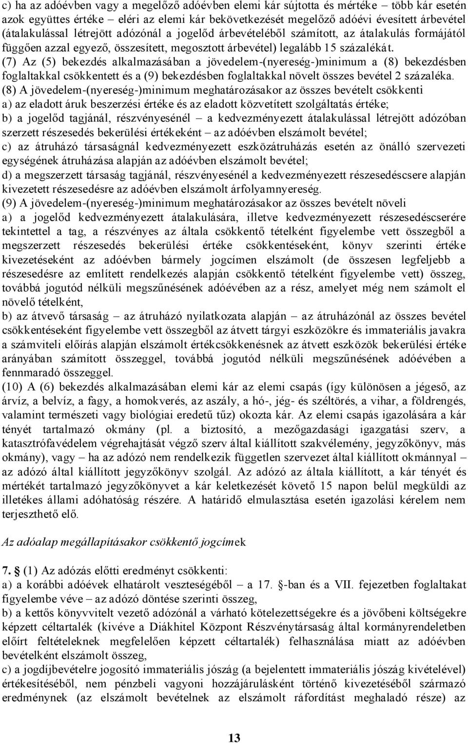 (7) Az (5) bekezdés alkalmazásában a jövedelem-(nyereség-)minimum a (8) bekezdésben foglaltakkal csökkentett és a (9) bekezdésben foglaltakkal növelt összes bevétel 2 százaléka.