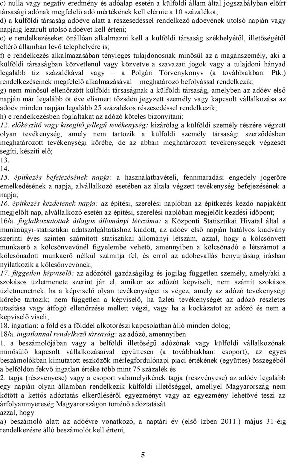 illetőségétől eltérő államban lévő telephelyére is; f) e rendelkezés alkalmazásában tényleges tulajdonosnak minősül az a magánszemély, aki a külföldi társaságban közvetlenül vagy közvetve a szavazati