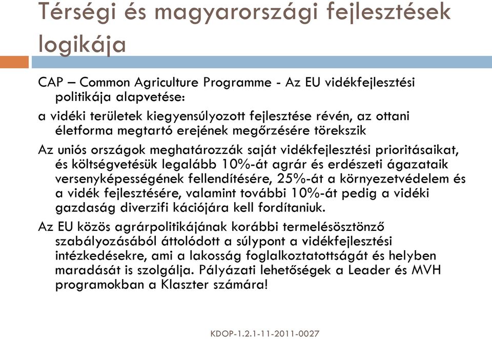 versenyképességének fellendítésére, 25%-át a környezetvédelem és a vidék fejlesztésére, valamint további 10%-át pedig a vidéki gazdaság diverzifi kációjára kell fordítaniuk.