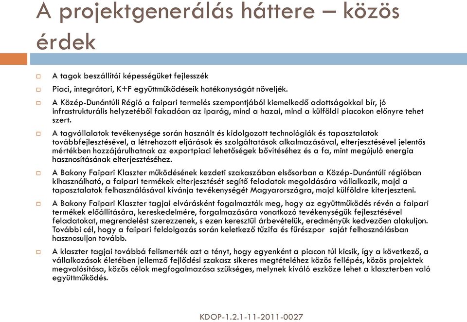 A tagvállalatok tevékenysége során használt és kidolgozott technológiák és tapasztalatok továbbfejlesztésével, a létrehozott eljárások és szolgáltatások alkalmazásával, elterjesztésével jelentős