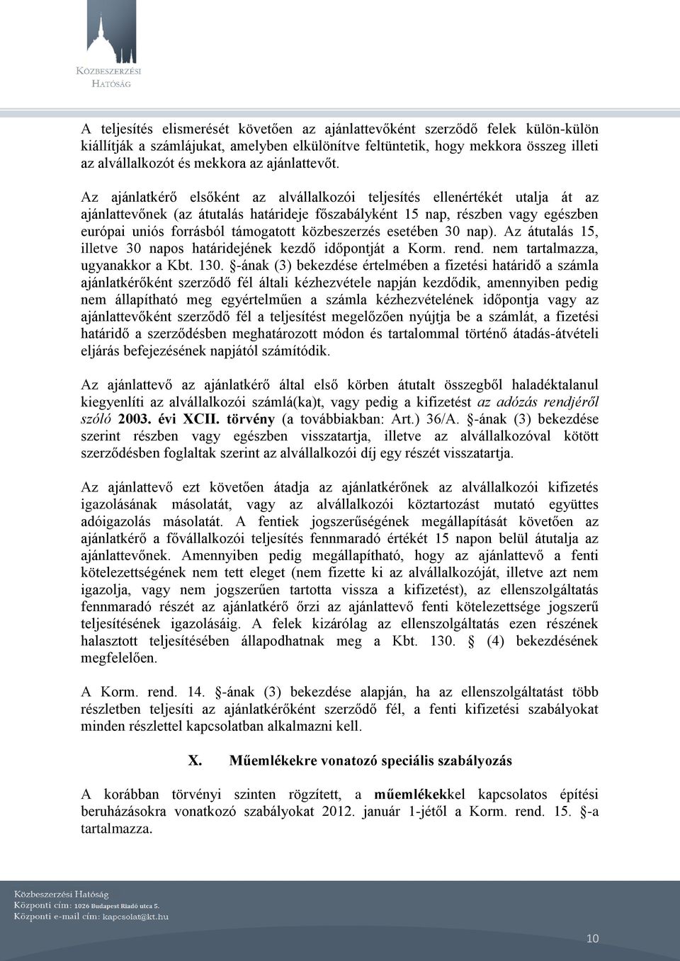Az ajánlatkérő elsőként az alvállalkozói teljesítés ellenértékét utalja át az ajánlattevőnek (az átutalás határideje főszabályként 15 nap, részben vagy egészben európai uniós forrásból támogatott
