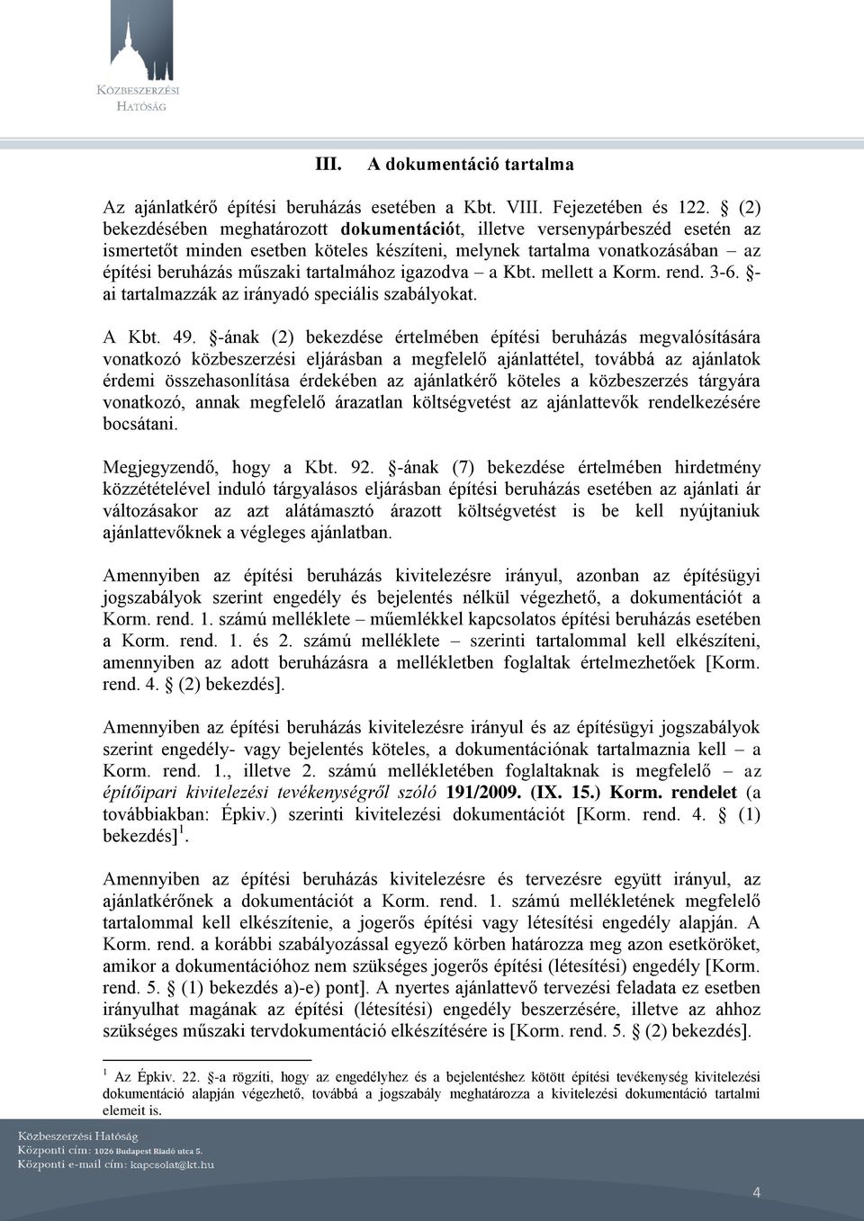 igazodva a Kbt. mellett a Korm. rend. 3-6. - ai tartalmazzák az irányadó speciális szabályokat. A Kbt. 49.