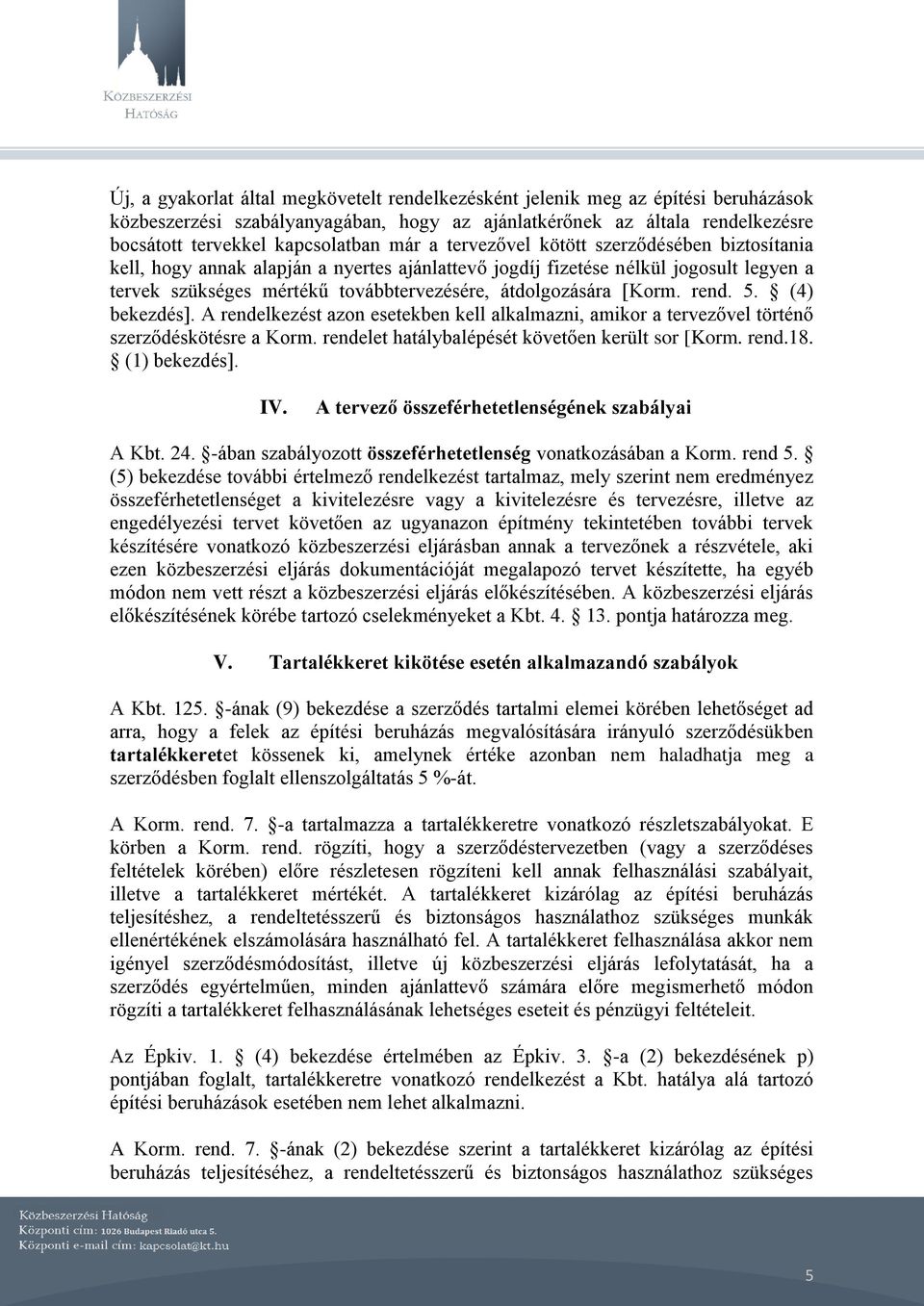 [Korm. rend. 5. (4) bekezdés]. A rendelkezést azon esetekben kell alkalmazni, amikor a tervezővel történő szerződéskötésre a Korm. rendelet hatálybalépését követően került sor [Korm. rend.18.