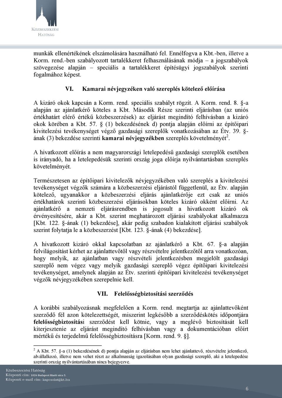 Kamarai névjegyzéken való szereplés kötelező előírása A kizáró okok kapcsán a Korm. rend. speciális szabályt rögzít. A Korm. rend. 8. -a alapján az ajánlatkérő köteles a Kbt.