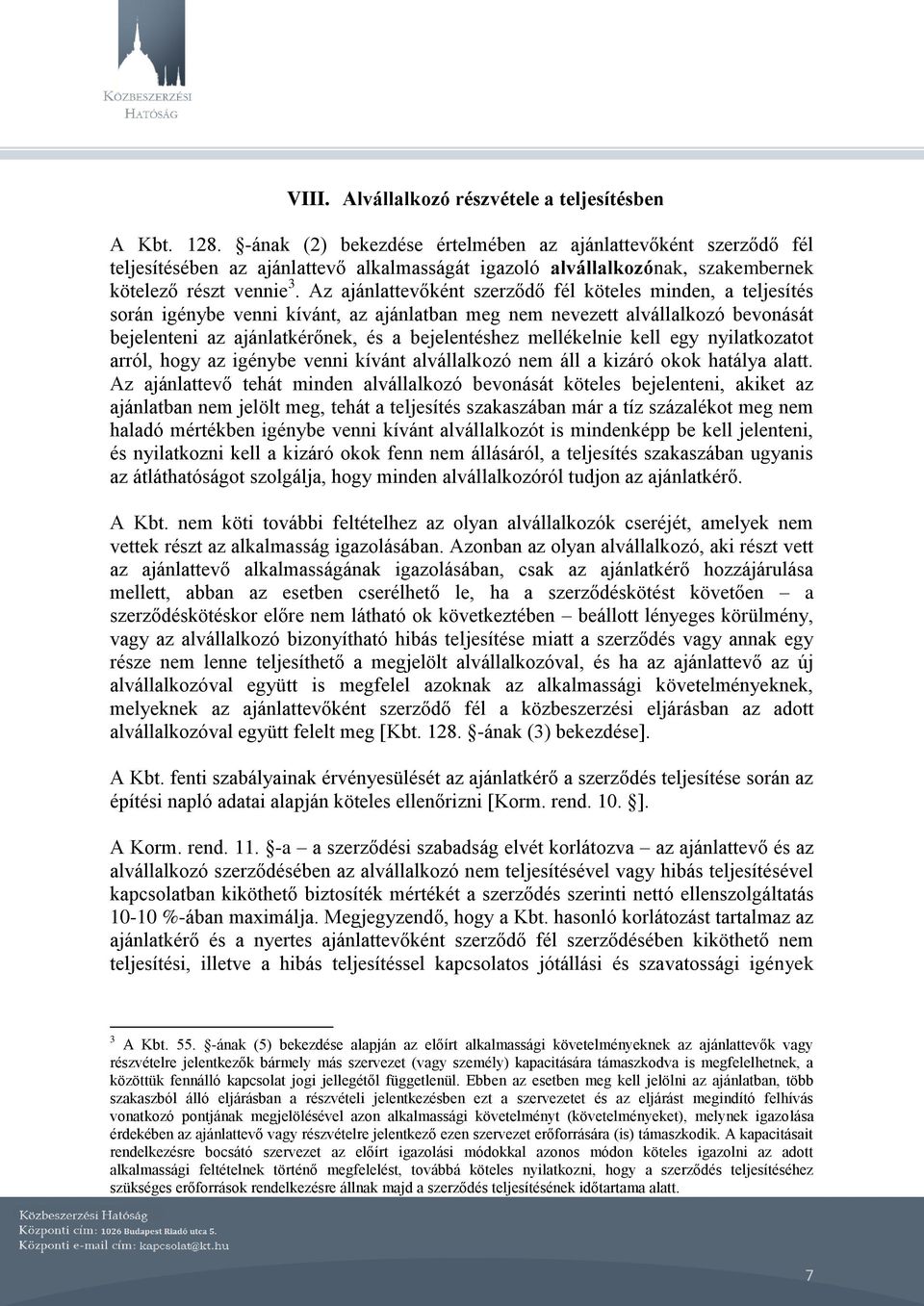 Az ajánlattevőként szerződő fél köteles minden, a teljesítés során igénybe venni kívánt, az ajánlatban meg nem nevezett alvállalkozó bevonását bejelenteni az ajánlatkérőnek, és a bejelentéshez
