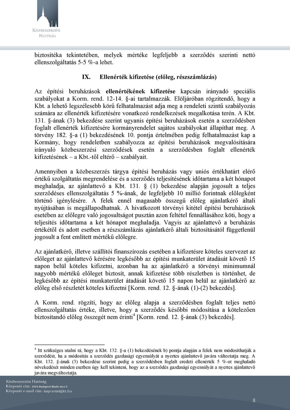 Elöljáróban rögzítendő, hogy a Kbt. a lehető legszélesebb körű felhatalmazást adja meg a rendeleti szintű szabályozás számára az ellenérték kifizetésére vonatkozó rendelkezések megalkotása terén.