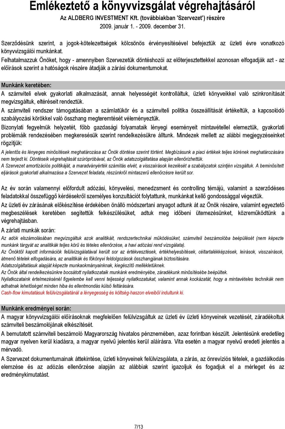 Felhatalmazzuk Önöket, hogy - amennyiben Szervezetük döntéshozói az elıterjesztettekkel azonosan elfogadják azt - az elıírások szerint a hatóságok részére átadják a zárási dokumentumokat.