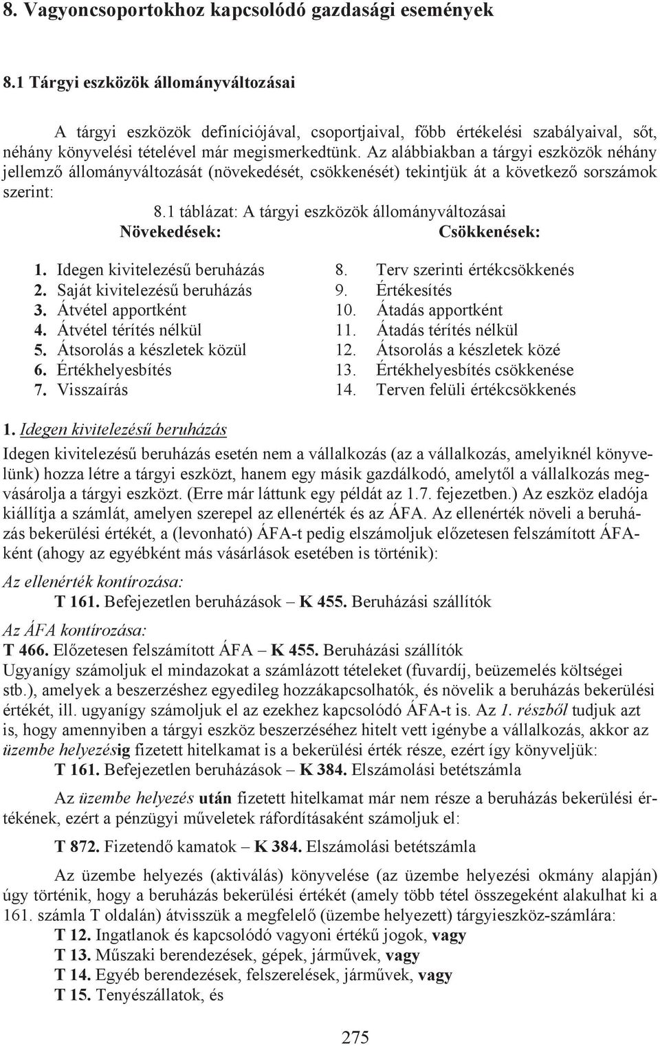 Az alábbiakban a tárgyi eszközök néhány jellemz állományváltozását (növekedését, csökkenését) tekintjük át a következ sorszámok szerint: 8.