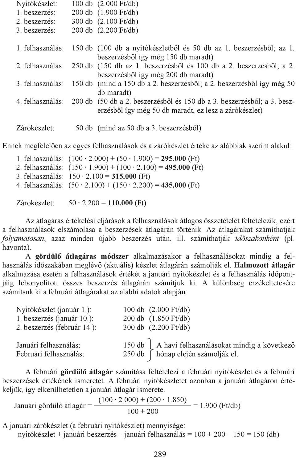 beszerzésb l; a 2. beszerzésb l így még 200 db maradt) 3. felhasználás: 150 db (mind a 150 db a 2. beszerzésb l; a 2. beszerzésb l így még 50 db maradt) 4. felhasználás: 200 db (50 db a 2.